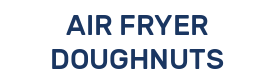 AIR FRYER DOUGHNUTS
