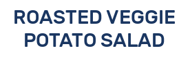 ROASTED VEGGIE POTATO SALAD