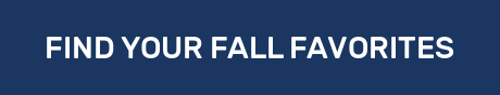 FIND YOUR FALL FAVORITES