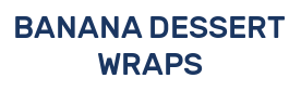 BANANA DESSERT WRAPS