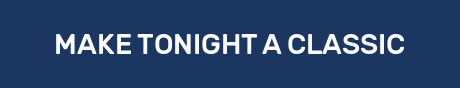 MAKE TONIGHT A CLASSIC