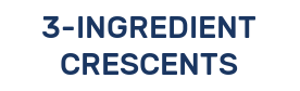3-INGREDIENT CRESCENTS
