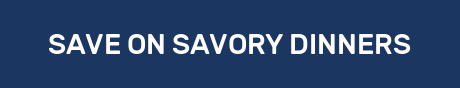 SAVE ON SAVORY DINNERS