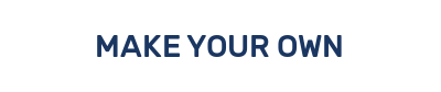 MAKE YOUR OWN