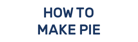 HOW TO MAKE PIE