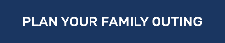 PLAN YOUR FAMILY OUTING