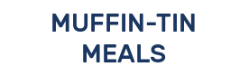 MUFFIN-TIN MEALS
