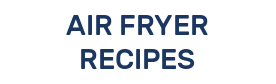 AIR FRYER RECIPES