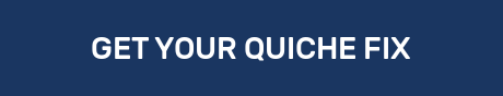 GET YOUR QUICHE FIX