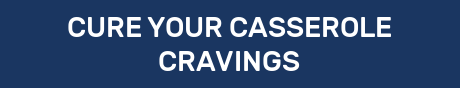 CURE YOUR CASSEROLE CRAVINGS