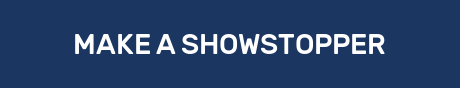 MAKE A SHOWSTOPPER
