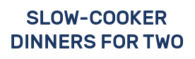 SLOW-COOKER DINNERS FOR TWO