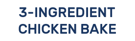 3-INGREDIENT CHICKEN BAKE