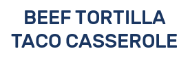 BEEF TORTILLA TACO CASSEROLE