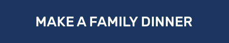 MAKE A FAMILY DINNER