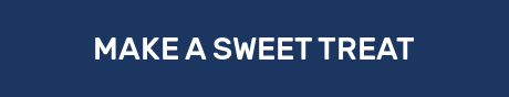 MAKE A SWEET TREAT