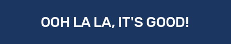 OOH LA LA, IT'S GOOD!