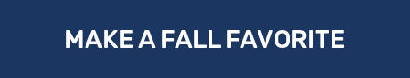 MAKE A FALL FAVORITE
