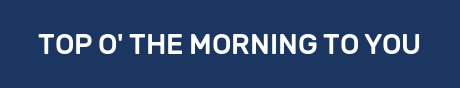 TOP O' THE MORNING TO YOU