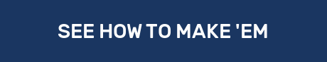 SEE HOW TO MAKE 'EM