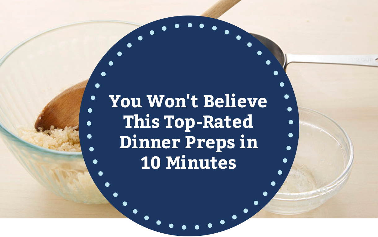 You Won't Believe This Top-Rated Dinner Preps in 10 Minutes