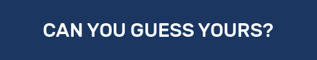 CAN YOU GUESS YOURS?