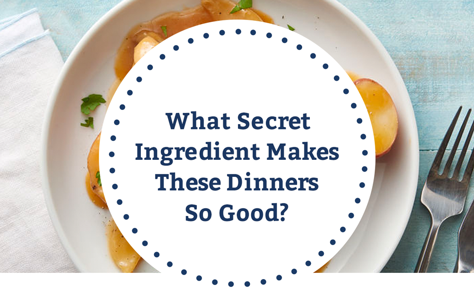 What Secret Ingredient Makes These Dinners So Good?
