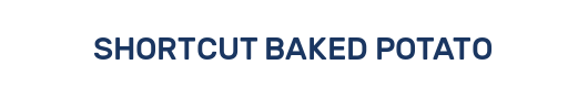 SHORTCUT BAKED POTATO