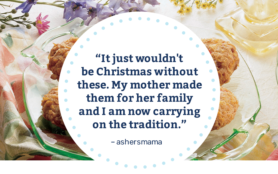 It just wouldn't be Christmas without these. My mother made them for her family and I am now carrying on with the tradition. - ashersmama
