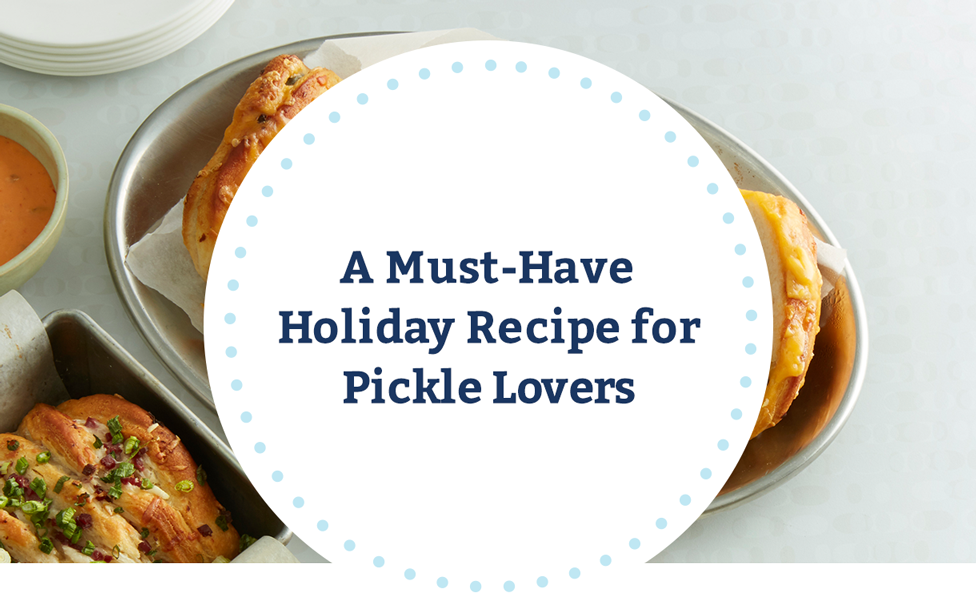A Must-Have Holiday recipe for Pickles Lovers