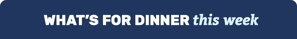 What's for dinner this week