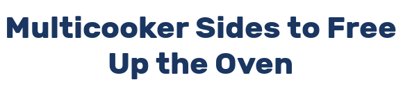 Multicooker Sides to Free Up the Oven