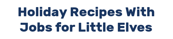 Holiday Recipes With Jobs for Little Elves