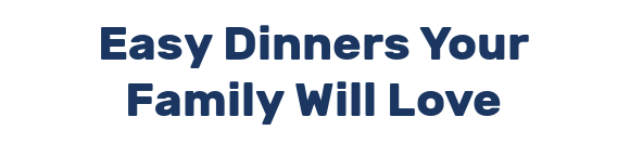 Easy Dinners Your Family Will Love
