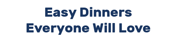 Easy Dinners Everyone Will Love