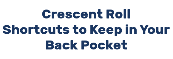 Crescent Roll Shortcuts to Keep in Your Back Pocket