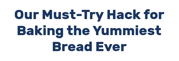 Our Must-Try Hack for Baking the Yummiest Bread Ever