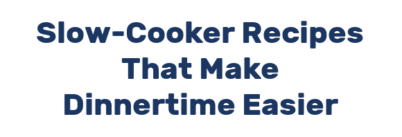 Slow-Cooker Recipes That Make Dinnertime Easier