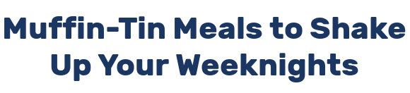 Muffin-Tin Meals to Shake Up Your Weeknights