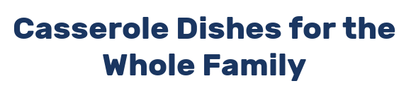Casserole Dishes for the Whole Family