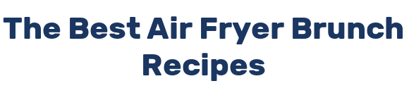 The Best Air Fryer Brunch Recipes