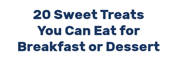 20 Sweet Treats You Can Eat for Breakfast or Dessert