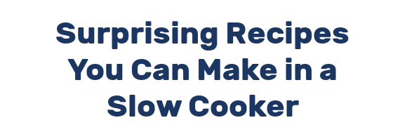 Surprising Recipes You Can Make in a Slow Cooker