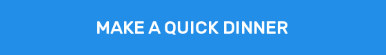 MAKE A QUICK DINNER