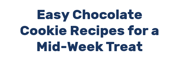 Easy Chocolate Cookie Recipes for a Mid-Week Treat