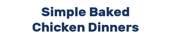 Simple Baked Chicken Dinners