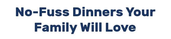 No-Fuss Dinners Your Family Will Love