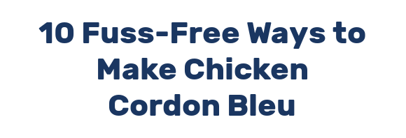 10 Fuss-Free Ways to Make Chicken Cordon Bleu