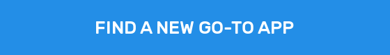 FIND A NEW GO-TO APP