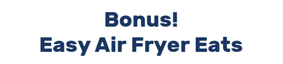 Bonus! Easy Air Fryer Eats